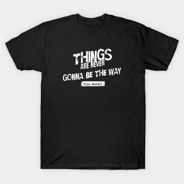 Things are never gonna be the way you want (White letter) T-Shirt by LEMEDRANO